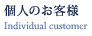 個人のお客様 Indivisual customer